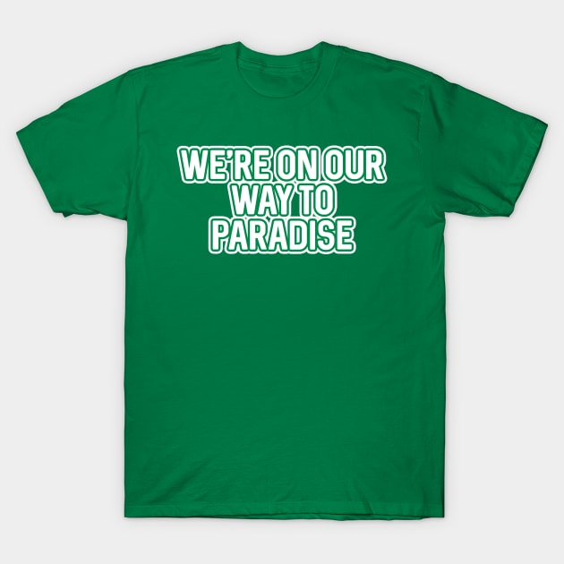 WE'RE ON OUR WAY TO PARADISE, Glasgow Celtic Football Club White And Green Layered Text T-Shirt by MacPean